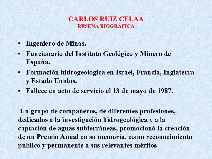 CARLOS RUIZ CELAÁ RESEÑA BIOGRÁFICA • Ingeniero de Minas. • Funcionario del Instituto Geológico