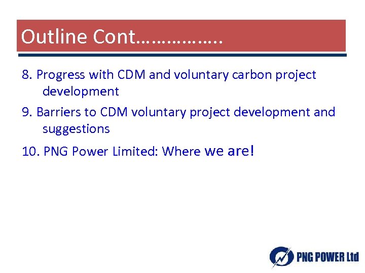 Outline Cont……………. . 8. Progress with CDM and voluntary carbon project development 9. Barriers