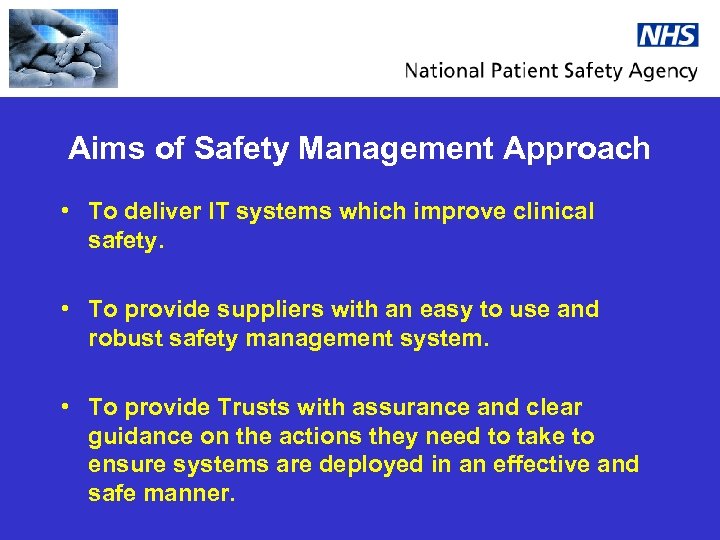 Aims of Safety Management Approach • To deliver IT systems which improve clinical safety.