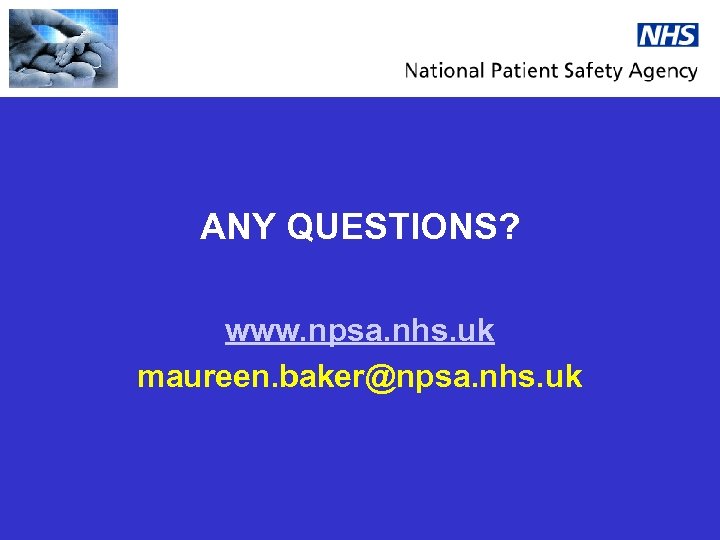 ANY QUESTIONS? www. npsa. nhs. uk maureen. baker@npsa. nhs. uk 