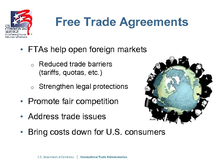 Free Trade Agreements • FTAs help open foreign markets o Reduced trade barriers (tariffs,