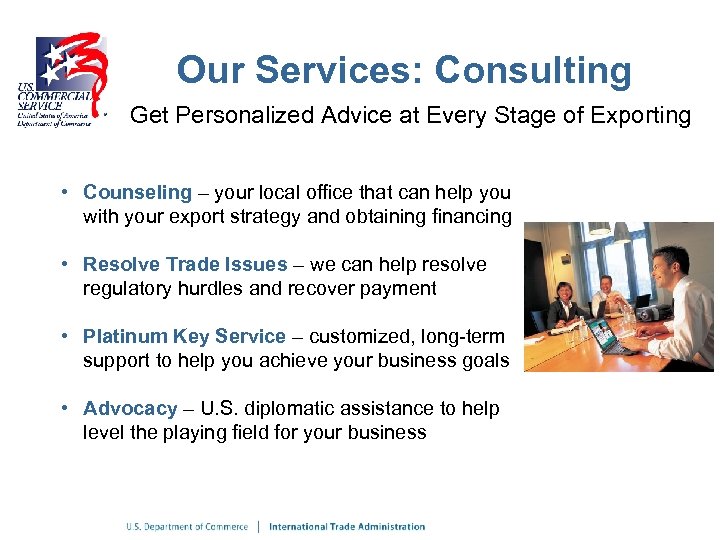 Our Services: Consulting Get Personalized Advice at Every Stage of Exporting • Counseling –