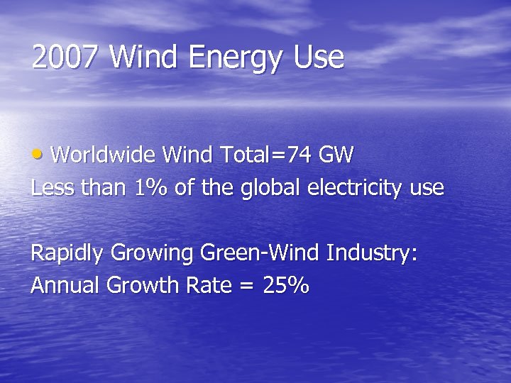 2007 Wind Energy Use • Worldwide Wind Total=74 GW Less than 1% of the