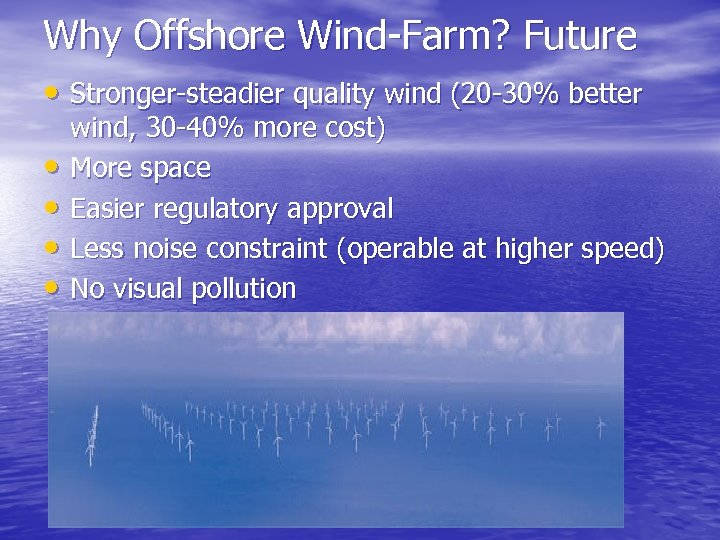 Why Offshore Wind-Farm? Future • Stronger-steadier quality wind (20 -30% better • • wind,