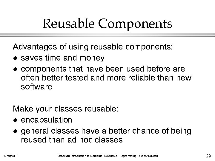 Reusable Components Advantages of using reusable components: l saves time and money l components