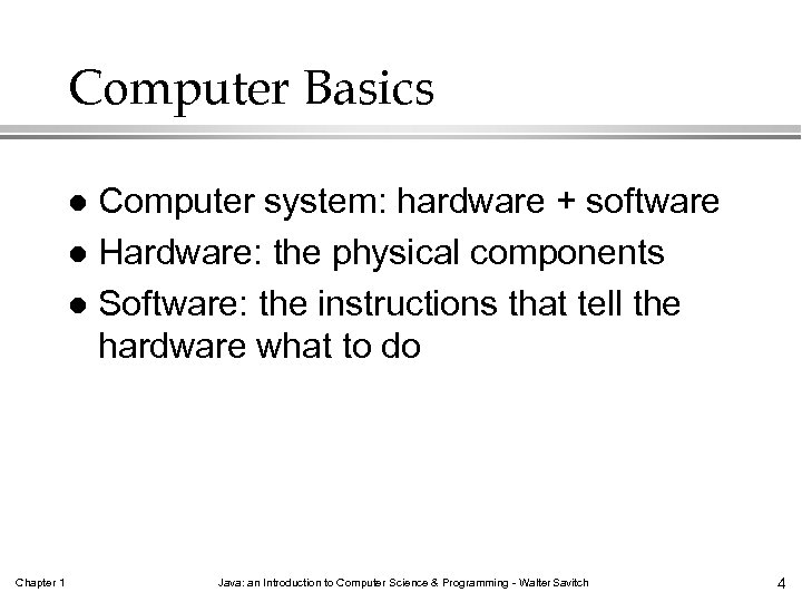 Computer Basics Computer system: hardware + software l Hardware: the physical components l Software: