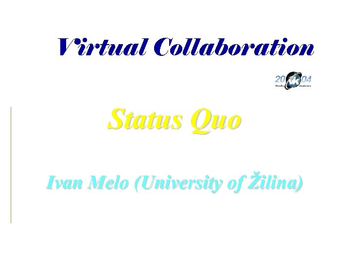 Virtual Collaboration Status Quo Ivan Melo (University of Žilina) 