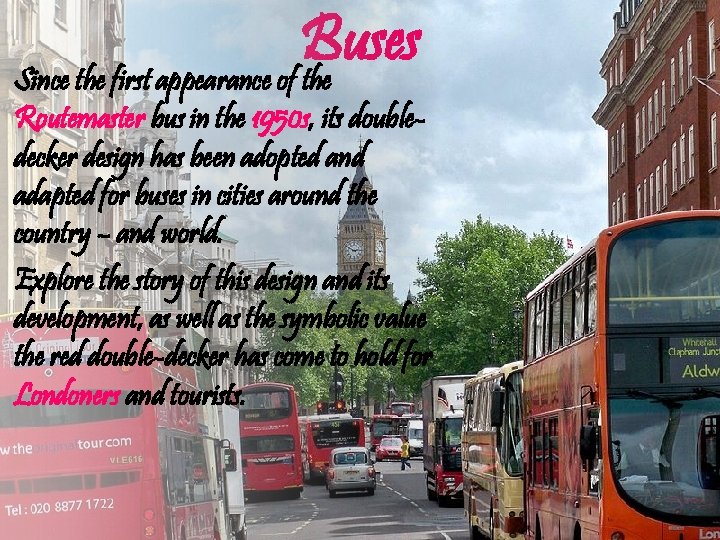 Buses Since the first appearance of the Routemaster bus in the 1950 s, its
