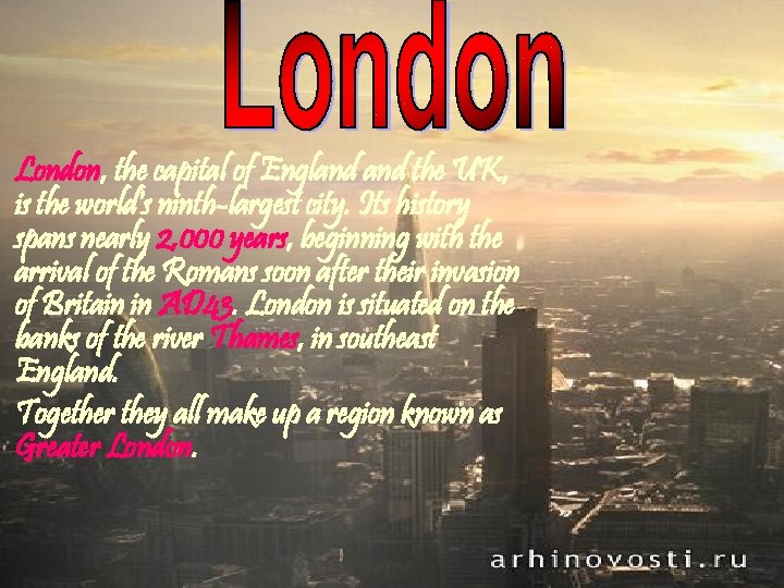 London, the capital of England the UK, is the world's ninth-largest city. Its history