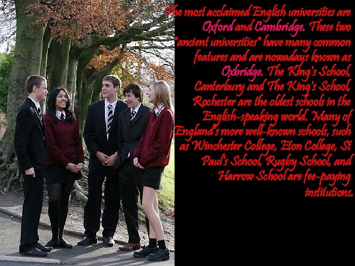 The most acclaimed English universities are Oxford and Cambridge. These two "ancient universities" have