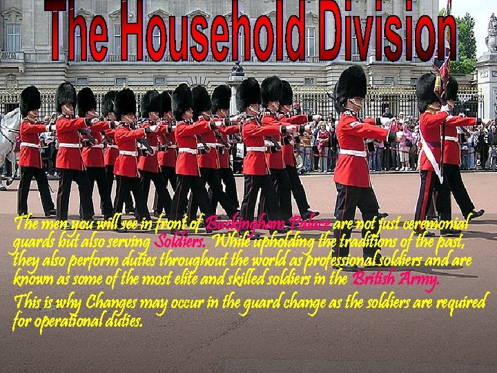  • The men you will see in front of Buckingham Palace are not