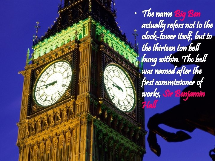  • The name Big Ben actually refers not to the clock-tower itself, but