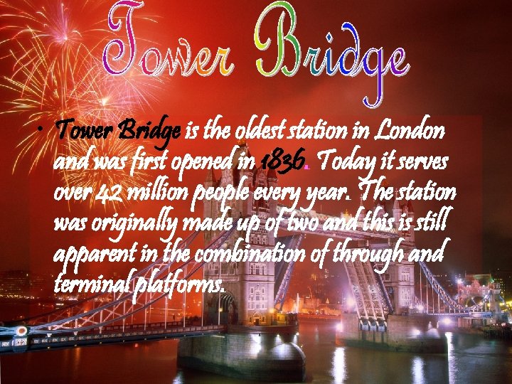  • Tower Bridge is the oldest station in London and was first opened