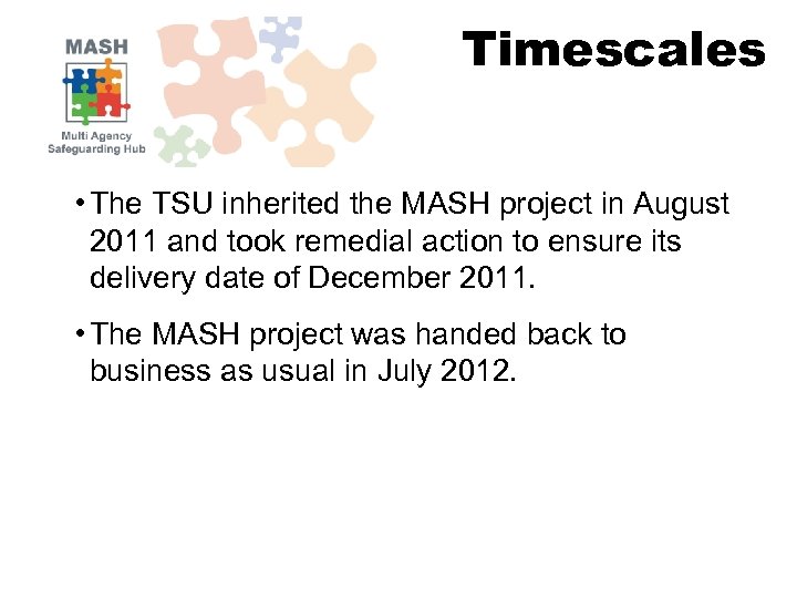 Timescales • The TSU inherited the MASH project in August 2011 and took remedial