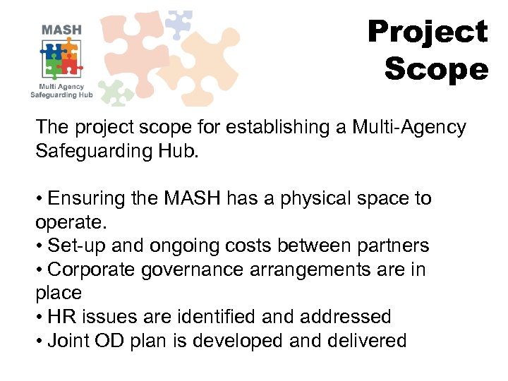 Project Scope The project scope for establishing a Multi-Agency Safeguarding Hub. • Ensuring the