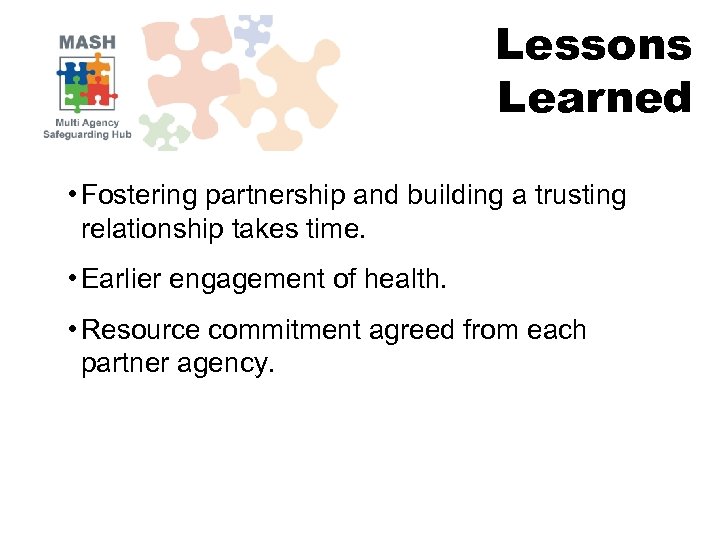 Lessons Learned • Fostering partnership and building a trusting relationship takes time. • Earlier