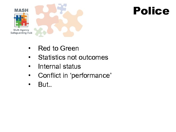 Police • • • Red to Green Statistics not outcomes Internal status Conflict in