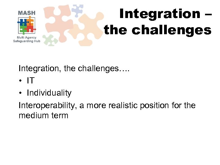 Integration – the challenges Integration, the challenges…. • IT • Individuality Interoperability, a more