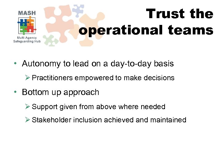 Trust the operational teams • Autonomy to lead on a day-to-day basis Ø Practitioners