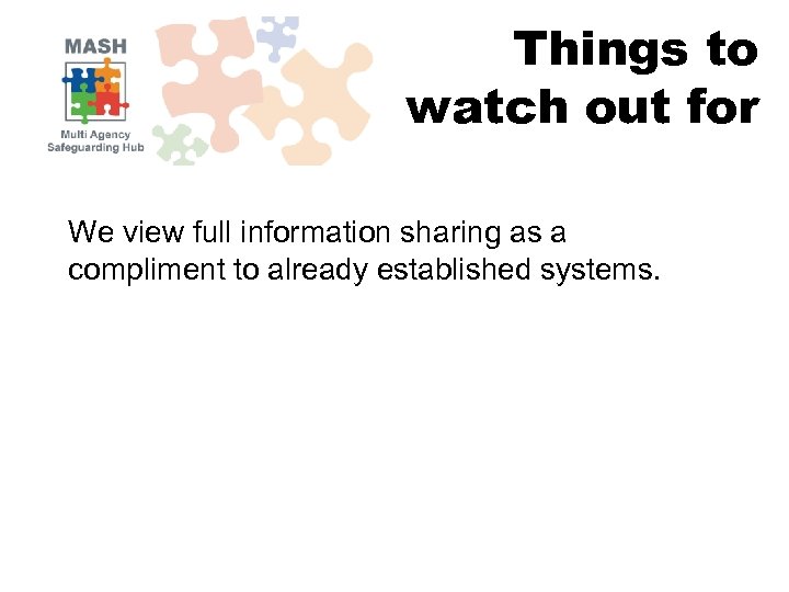 Things to watch out for We view full information sharing as a compliment to