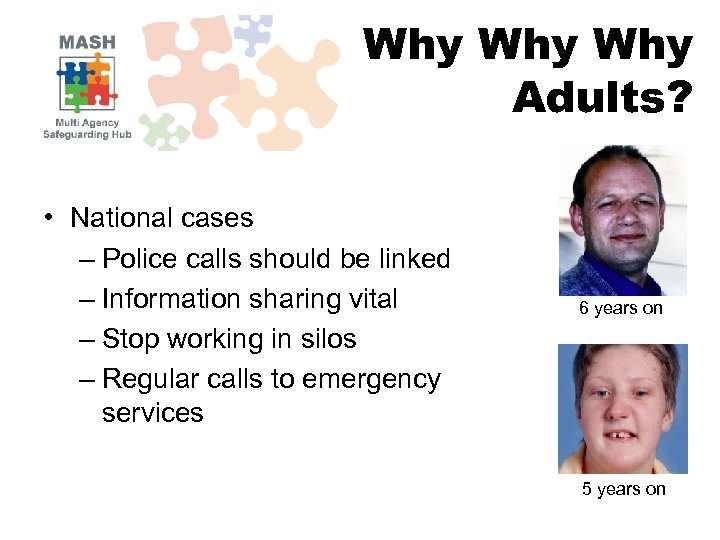 Why Why Adults? • National cases – Police calls should be linked – Information