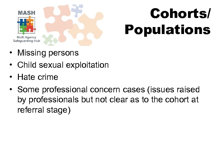 Cohorts/ Populations • • Missing persons Child sexual exploitation Hate crime Some professional concern