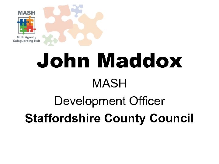 John Maddox MASH Development Officer Staffordshire County Council 