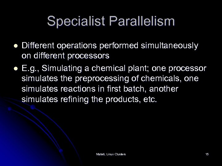 Specialist Parallelism l l Different operations performed simultaneously on different processors E. g. ,