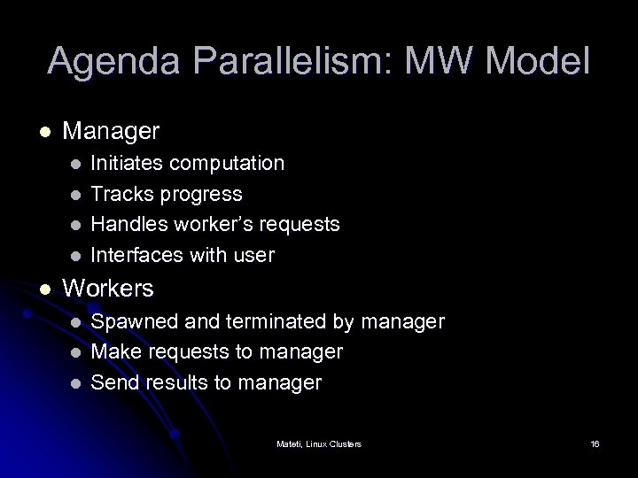 Agenda Parallelism: MW Model l Manager l l l Initiates computation Tracks progress Handles
