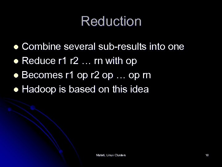 Reduction Combine several sub-results into one l Reduce r 1 r 2 … rn