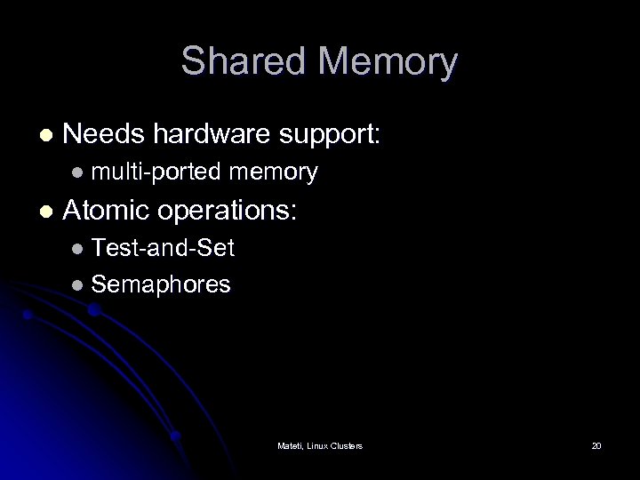 Shared Memory l Needs hardware support: l multi-ported memory l Atomic operations: l Test-and-Set