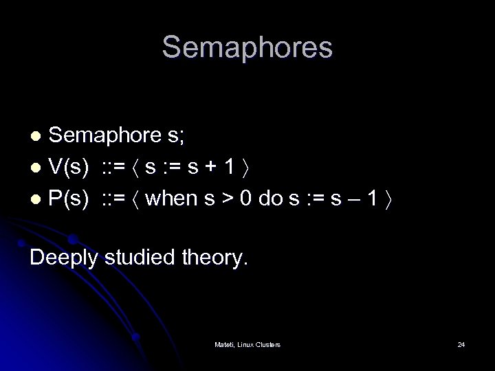 Semaphores Semaphore s; l V(s) : : = s : = s + 1