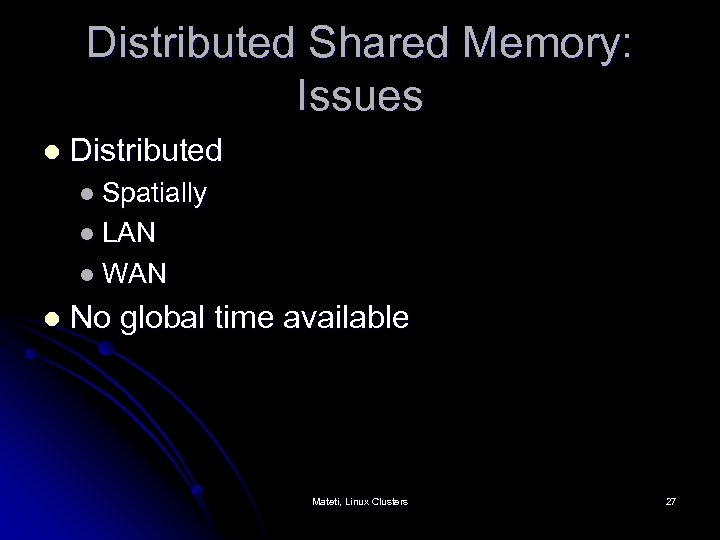Distributed Shared Memory: Issues l Distributed l Spatially l LAN l WAN l No