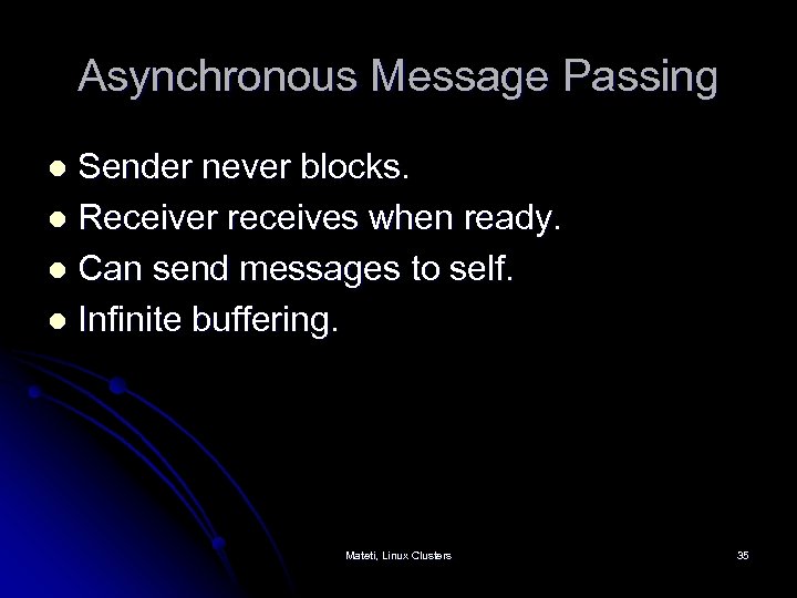 Asynchronous Message Passing Sender never blocks. l Receiver receives when ready. l Can send