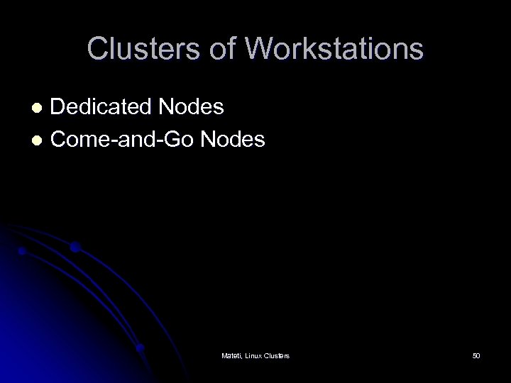 Clusters of Workstations Dedicated Nodes l Come-and-Go Nodes l Mateti, Linux Clusters 50 