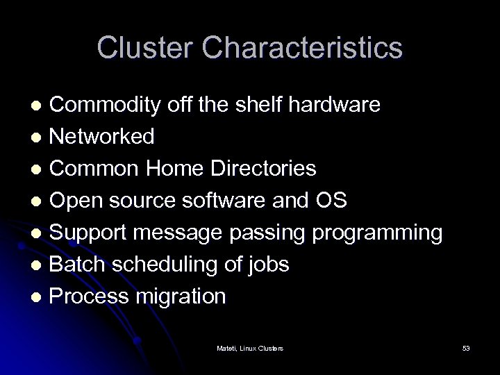 Cluster Characteristics Commodity off the shelf hardware l Networked l Common Home Directories l