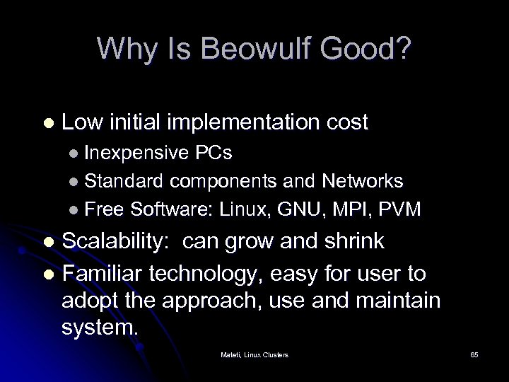 Why Is Beowulf Good? l Low initial implementation cost l Inexpensive PCs l Standard
