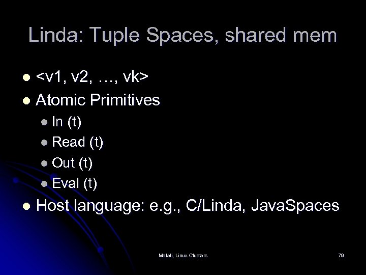 Linda: Tuple Spaces, shared mem <v 1, v 2, …, vk> l Atomic Primitives