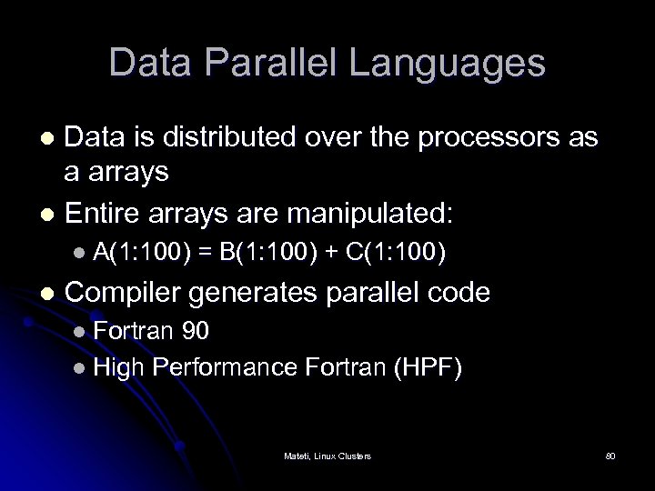 Data Parallel Languages Data is distributed over the processors as a arrays l Entire