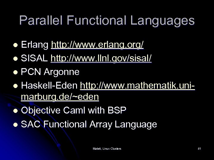 Parallel Functional Languages Erlang http: //www. erlang. org/ l SISAL http: //www. llnl. gov/sisal/