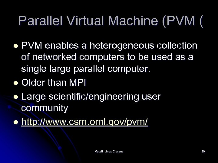 Parallel Virtual Machine (PVM ( PVM enables a heterogeneous collection of networked computers to