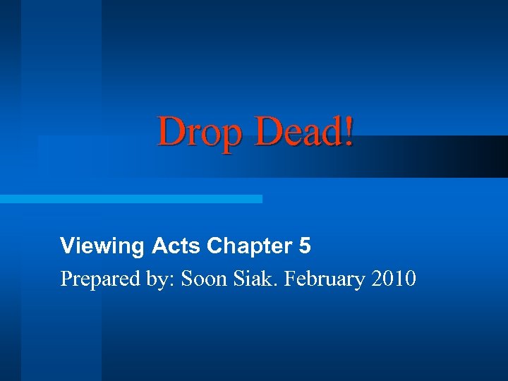 Drop Dead! Viewing Acts Chapter 5 Prepared by: Soon Siak. February 2010 