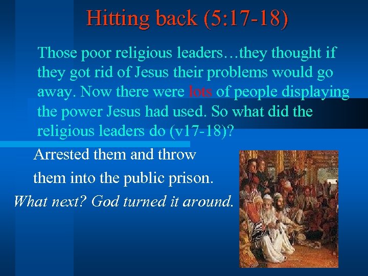 Hitting back (5: 17 -18) Those poor religious leaders…they thought if they got rid