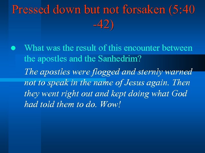 Pressed down but not forsaken (5: 40 -42) l What was the result of