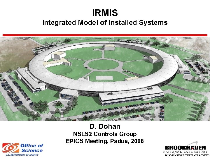 IRMIS Integrated Model of Installed Systems D. Dohan NSLS 2 Controls Group EPICS Meeting,