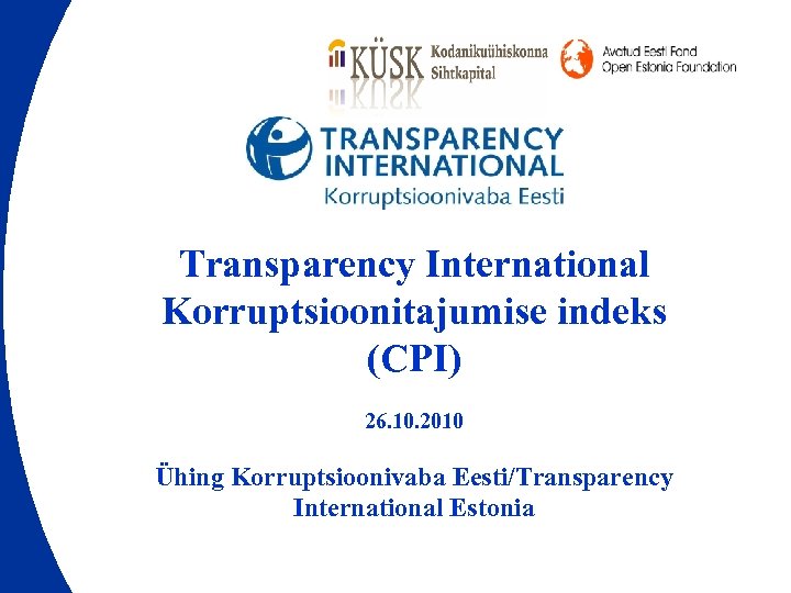 Transparency International Korruptsioonitajumise indeks (CPI) 26. 10. 2010 Ühing Korruptsioonivaba Eesti/Transparency International Estonia 