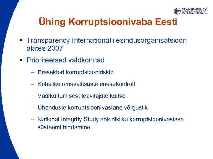 Ühing Korruptsioonivaba Eesti • Transparency International’i esindusorganisatsioon alates 2007 • Prioriteetsed valdkonnad – Erasektori