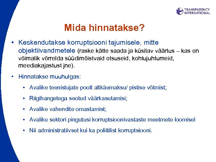 Mida hinnatakse? • Keskendutakse korruptsiooni tajumisele, mitte objektiivandmetele (raske kätte saada ja küsitav väärtus