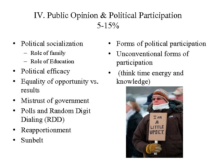 IV. Public Opinion & Political Participation 5 -15% • Political socialization – Role of