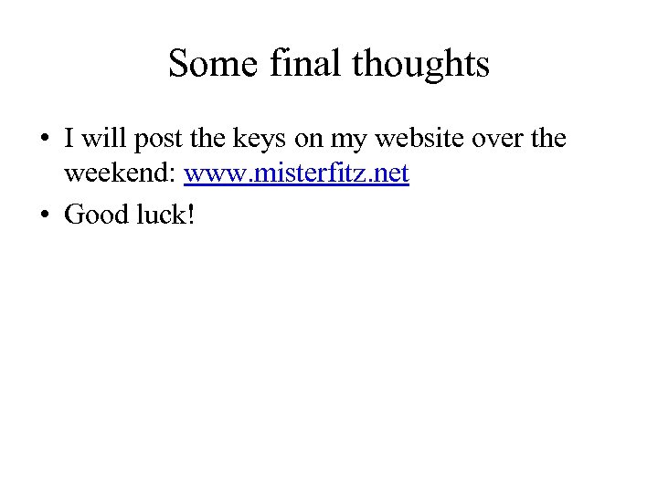 Some final thoughts • I will post the keys on my website over the